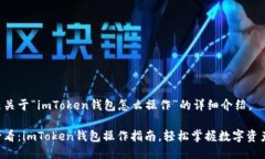 下面是关于“imToken钱包怎么操作”的详细介绍。