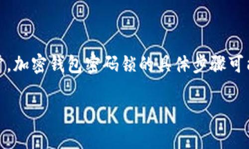 在这里，我可以为你提供关于如何给钱包加密码锁的详细流程和建议。通常，加密钱包密码锁的具体步骤可能会根据你使用的钱包软件或硬件设备有所不同。以下是一个通用的指南：

### 如何为你的电子钱包加上安全密码锁