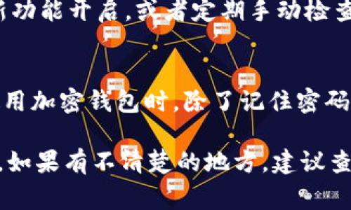 对于在手机上设置加密钱包密码，步骤通常比较简单，但具体操作可能会因不同钱包应用而有所不同。以下是一般步骤和建议，帮助你顺利完成这个过程。

1. 选择合适的加密钱包
首先，你需要选择一个适合你的加密钱包应用。常见的钱包有 Coinbase、Binance、Trust Wallet、MetaMask 等等.....你要考虑的是这些钱包是否支持你要存储的加密货币，以及它们的安全性和用户评价。

2. 下载并安装钱包应用
在选择好钱包之后，前往官方应用商店.....下载并安装这个钱包应用。一定要从官方渠道下载，避免下载到恶意软件。

3. 创建新钱包
打开钱包应用后，通常会看到“创建新钱包”或“初始化钱包”的选项。选择该选项.....然后根据提示逐步完成设置。大多数钱包会要求你备份助记词，这是你恢复钱包的关键，因此一定要妥善保存。

4. 设置钱包密码
在创建钱包的过程中，你会被要求设置一个钱包密码。这一步尤为重要，因为这个密码关系到你的资产安全。一旦设置，确保密码复杂一些.....既要易于记忆，但又要让别人难以猜测。

5. 启用双重验证
除了设置密码，许多钱包还提供双重验证的选项。打开这个功能可以增加一个安全层次.....即使有人得知了你的密码，仍然需要额外的验证才能访问你的钱包。选择短信验证或应用认证都可以。

6. 定期检查安全设置
安全上没有绝对的保险，每隔一段时间，就要检查一下你的钱包安全设置.....更新密码、检查双重验证、确保助记词的保管安全。这样可以有效降低风险。

7. 保持软件更新
定期更新你的加密钱包应用.....最新版本通常会修复安全漏洞，提升使用性能。请确保自动更新功能开启，或者定期手动检查应用更新。

总结
手机上设置加密钱包密码的过程相对简单，但不容小视....每一步都关系到你的资产安全。在使用加密钱包时，除了记住密码和助记词，安全意识都非常重要。现在，你准备好管理你的加密资产了吗？这会是一个新的开始！

这些步骤可以帮助你完成在手机上设置加密钱包密码的过程。确保谨慎操作，保护好你的资产，如果有不清楚的地方，建议查阅钱包官方的支持文档或联系客服....这样才能保证资金的安全。