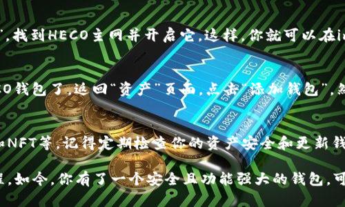 在imToken创建HECO钱包的步骤如下：

步骤一：下载并安装imToken
首先，确保你在手机上下载并安装了imToken钱包。你可以在Apple App Store或Google Play Store搜索“imToken”进行下载。

步骤二：打开应用
安装完成后，打开应用。如果你是第一次使用imToken，你将看到一个欢迎界面，提供了新用户的创建指南。

步骤三：创建或导入钱包
如果你是第一次使用imToken，选择“创建钱包”。如果你已经有其他钱包，可以选择“导入钱包”。

步骤四：设置钱包密码
在这里，你需要设置一个安全的密码。这个密码应该是你能记住但别人猜不到的。确保至少8个字符，包括字母和数字的组合…这是保护你的资产的重要步骤。

步骤五：备份助记词
系统会给出一组助记词，这是你恢复钱包的唯一方式。一定要妥善保管，建议不要存储在电子设备中，而是手动写下并存放在安全的地方...

步骤六：选择HECO主网
在imToken中，点击“资产”，然后在右上角选择“添加主网”。找到HECO主网并开启它。这样，你就可以在imToken中使用HECO网络的功能了。

步骤七：创建HECO钱包
一旦HECO主网被开启，你现在可以在imToken中创建HECO钱包了。返回“资产”页面，点击“添加钱包”，然后选择HECO。这样，你就成功创建了HECO钱包…简单吧？

步骤八：开始使用HECO钱包
现在，你可以在HECO链上进行各种活动，比如交易、DeFi和NFT等。记得定期检查你的资产安全和更新钱包信息，以确保你的投资安全！

这样，你就完成了在imToken中创建HECO钱包的整个过程，如今，你有了一个安全且功能强大的钱包，可以自由地在HECO生态系统中享受各种服务了！