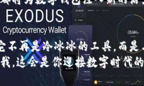 农行数字钱包：开启你的金融新生活，轻松办理、使用无忧
农行,数字钱包,金融服务,在线办理/guanjianci

引言：数字时代的金融革命
在数字时代的浪潮中，金融服务不断与时俱进，传统的银行业务也在悄然发生着革命性的变化。很多用户可能会问，什么是数字钱包？它真的能给我们的生活带来便利吗？这...是真的吗？
农行数字钱包，正是顺应时代潮流而推出的一项服务。它不仅仅是一个存储资金的工具，更是一个全面整合金融服务的平台。在这个平台上，我们可以轻松进行支付、转账、理财等多种操作，实现“一部手机，走天下”的梦想。

一、农行数字钱包的优势
首先，让我们来聊聊为什么要选择农行的数字钱包。可以说，农行数字钱包具备以下几个显著优势：
ul
listrong安全性高：/strong农行作为国有大行，在安全技术上是有保障的，用户的资金和信息安全得到了有效的保护。/li
listrong功能丰富：/strong除了常见的支付转账，还有理财、信用卡管理等多种金融服务，满足各类用户的需求。/li
listrong手续费低：/strong相比传统的银行转账方式，通过数字钱包进行交易常常能享受更低的手续费，节省费用。/li
listrong使用便捷：/strong只需下载一个APP，注册后即可随时随地管理自己的资金，真是方便极了。/li
/ul

二、如何办理农行数字钱包
现在，咱们进入最关键的部分：如何办理农行的数字钱包呢？其实这个过程相对简单。只需几个步骤，就能让你的数字钱包启航...

h41. 下载农行APP/h4
首先，你需要在手机应用商店下载“农业银行”APP。这个APP可是农行各项服务的入口，记得下载最新版本哦，这样能享受到更多的功能和。

h42. 注册账号/h4
下载完成后，打开APP，选择注册账号。一般来说，你需要提供手机号码、身份证信息等，按照系统提示逐项填写即可。记得要设置一个安全密码，保护好你的账户安全。

h43. 实名认证/h4
在完成注册后，系统会要求进行实名认证。这一步非常重要，它不仅是金融安全的保障，也是后续各项业务顺利进行的前提。你需要准备好身份证，按照提示拍照上传，完成认证。

h44. 开通数字钱包服务/h4
实名认证通过后，进入个人账户，找到“数字钱包”的选项，点击开通。通常，系统会提示一些服务条款，这时你需要仔细阅读，并同意相关的协议。

三、使用农行数字钱包的注意事项
成功办理数字钱包后，你就可以尽情享受它带来的便利了。但在使用的过程中，也有一些注意事项，帮助你更好地管理资金。

h41. 保护隐私和账户安全/h4
既然是数字钱包，各种网络攻击的风险就随之而来。确保不与他人分享你的账户信息，同时定期更改密码，提高安全系数。

h42. 注意交易记录/h4
定期检查你的交易记录，确保所有的交易都是自己发起的。这有助于及时发现异常情况，保护你的资金安全。

h43. 了解功能和费用/h4
虽然数字钱包的功能很多，但不同服务的费用可能各不相同，比如理财产品的手续费、转账的费用等。了解清楚这些信息，才能做到合理规划，避免不必要的支出。

四、数字钱包的未来展望
随着技术的不断进步，数字钱包的未来将会更加光明。无论是区块链技术的发展，还是智能合约的应用，都将为数字钱包注入新的活力。想象一下，将来我们可以用数字钱包来进行在线买卖、甚至是资产管理，这将是多么便利的一件事情！

总结：农行数字钱包，开启未来金融之旅
在这段探讨农行数字钱包的旅程中，我们不仅了解了其办理的流程，更看到了它所蕴含的无限可能性。它不再是冷冰冰的工具，而是与我们的生活息息相关的伙伴。未来，随着技术的发展，农行数字钱包定会为我们带来更多惊喜。
如果你还未办理农行数字钱包，不妨现在就行动起来，体验这一便捷的金融服务，让生活更加轻松。相信我，这会是你迎接数字时代的第一步…