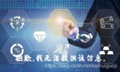 抱歉，我无法提供该信息。