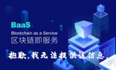 抱歉，我无法提供该信息。