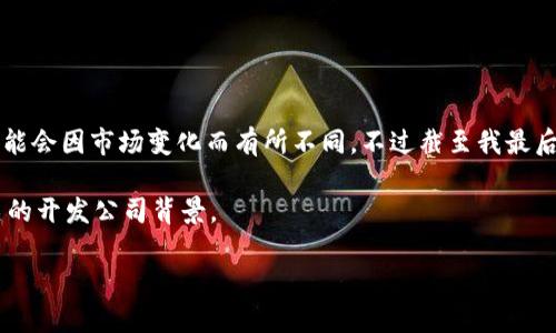 关于“k钱包区块链”这一区块链钱包的公司信息，如今可能会有很多相关企业或项目在运作，具体的公司可能会因市场变化而有所不同。不过截至我最后的更新，K钱包是由某些区块链技术公司开发的数字钱包，旨在提供安全、便捷的数字资产存储与交易功能。

为了获取准确的公司信息，建议您访问K钱包的官方网站或者相关的区块链社区，以获取最新的信息和相关的开发公司背景。

如果您有更具体的问题或者需要了解这方面的某个具体细节，请提供更多信息！