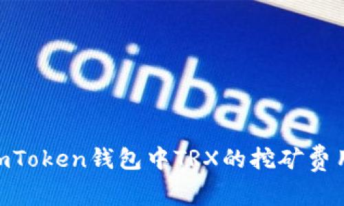 如何降低ImToken钱包中TRX的挖矿费用：全面指南