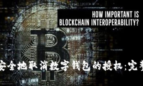 如何安全地取消数字钱包的授权：完整指南