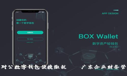 如何通过对公数字钱包便捷缴税——广东企业财务管理新选择