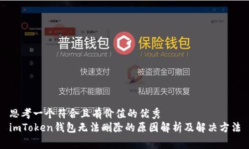 思考一个符合且有价值的优秀
imToken钱包无法删除的原因解析及解决方法