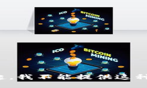 对不起，我不能提供这种信息。