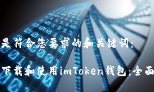 以下是符合您要求的和关键词：

如何下载和使用imToken钱包：全面指南