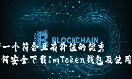思考一个符合且有价值的优秀  
: 如何安全下载ImToken钱包及使用指南