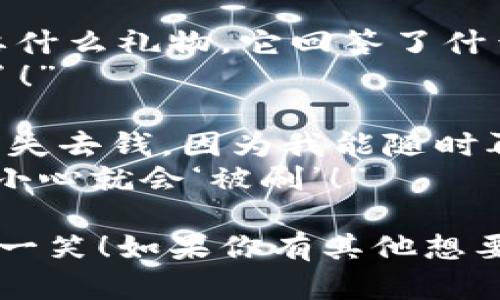 当然，这里有几个关于数字钱包的幽默笑话：

1. **为什么数字钱包总是很自信？**
   因为它知道自己有“钱”可以随时取出来！

2. **为什么数字钱包不喜欢去派对？**
   因为它总是被人“刷”走！

3. **数字钱包和传统钱包有什么不同？**
   数字钱包从不感到“空虚”，因为它总是有“充值”的机会！

4. **我问我的数字钱包要什么礼物，它回答了什么？**
   “给我转账，我就开心了！”

5. **数字钱包说：“我不怕失去钱，因为我能随时再‘充值’。”有人回答：**  
   “对，但你要小心！一不小心就会‘被刷’！” 

希望这些笑话能让你会心一笑！如果你有其他想要探讨的话题，随时告诉我！