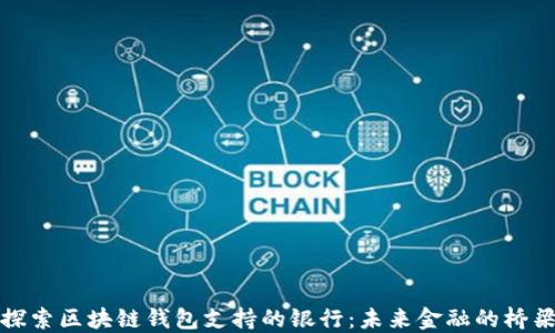 
探索区块链钱包支持的银行：未来金融的桥梁