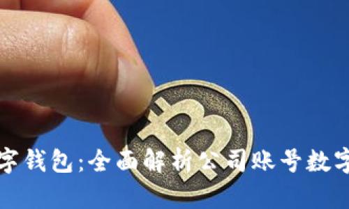 如何选择适合企业的数字钱包：全面解析公司账号数字钱包的好处与选择指南