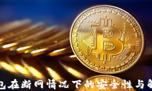 
数字钱包在断网情况下的安全性与解决方案