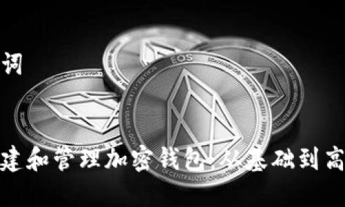 和关键词


如何创建和管理加密钱包：从基础到高级技巧