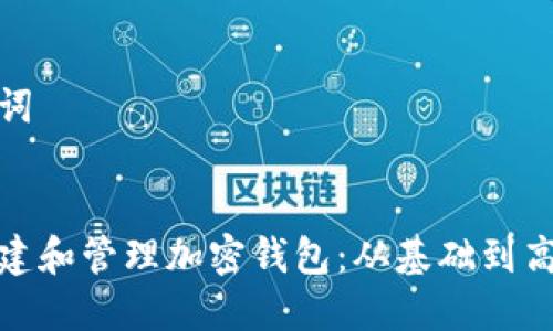 和关键词


如何创建和管理加密钱包：从基础到高级技巧