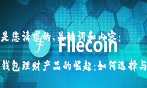 以下是您请求的、关键词和内容： 

数字钱包理财产品的崛起：如何选择与使用