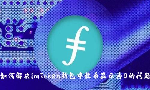 如何解决imToken钱包中收币显示为0的问题