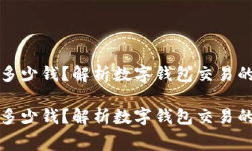 数字钱包支付给商家多少钱？解析数字钱包交易的费用构成及影响因素

数字钱包支付给商家多少钱？解析数字钱包交易的费用构成及影响因素