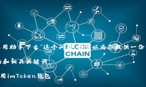关于“imtoken钱包可以用助手下么”这个问题，我可以为您提供一份详细的解答和相关信息。

首先，以下是符合规范的和相关关键词：

如何在助手中下载和使用imToken钱包