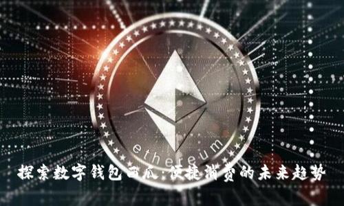 探索数字钱包西瓜：便捷消费的未来趋势