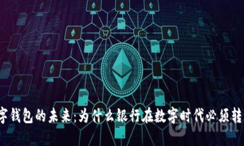 数字钱包的未来：为什么银行在数字时代必须转型？