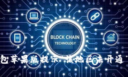 : 解决Imtoken钱包苹果版提示“该地区未开通”的问题的有效方法