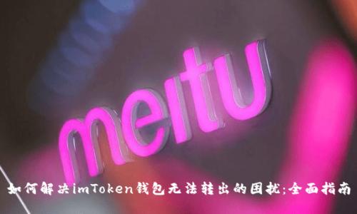 如何解决imToken钱包无法转出的困扰：全面指南