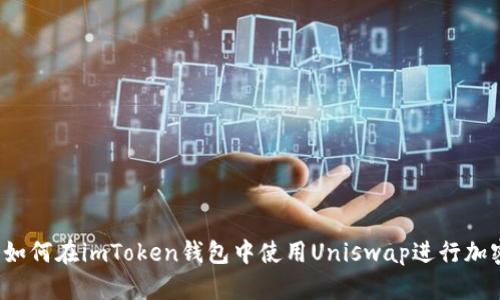 详细解析：如何在imToken钱包中使用Uniswap进行加密货币交易