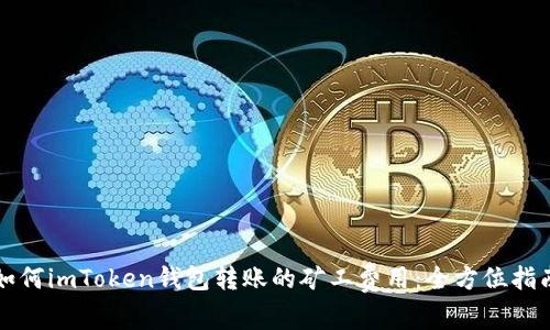 如何imToken钱包转账的矿工费用：全方位指南