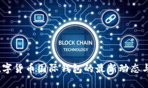 2023年数字货币国际钱包的最新动态与发展趋势