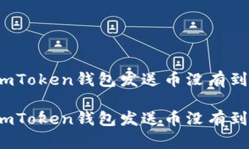 如何解决imToken钱包发送币没有到账的问题？

如何解决imToken钱包发送币没有到账的问题？