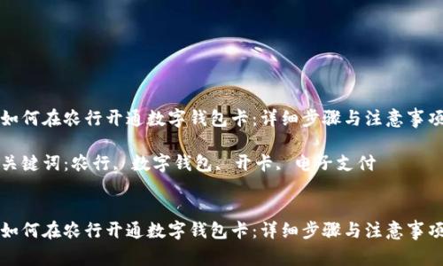 如何在农行开通数字钱包卡：详细步骤与注意事项

关键词：农行, 数字钱包, 开卡, 电子支付


如何在农行开通数字钱包卡：详细步骤与注意事项