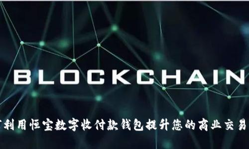 如何利用恒宝数字收付款钱包提升您的商业交易效率