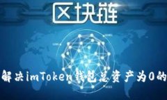  如何解决imToken钱包总资产为0的问题？
