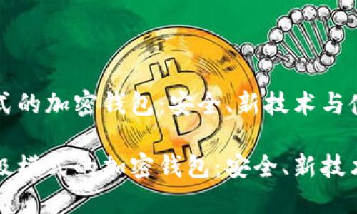 支持高级模式的加密钱包：安全、新技术与使用指南

横幅支持高级模式的加密钱包：安全、新技术与使用指南