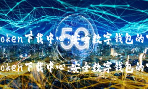 探索imToken下载中心：安全数字钱包的官方指南

探索imToken下载中心：安全数字钱包的官方指南