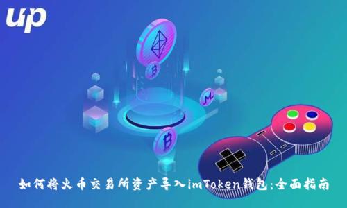 如何将火币交易所资产导入imToken钱包：全面指南