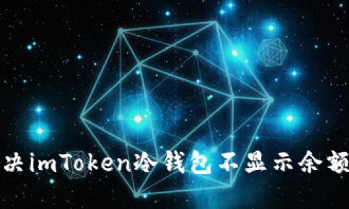如何解决imToken冷钱包不显示余额的问题