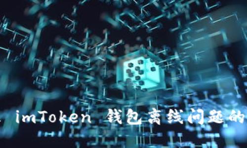 如何处理 imToken 钱包离线问题的完整指南