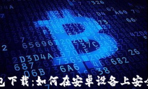 
ImToken钱包下载：如何在安卓设备上安全高效地使用
