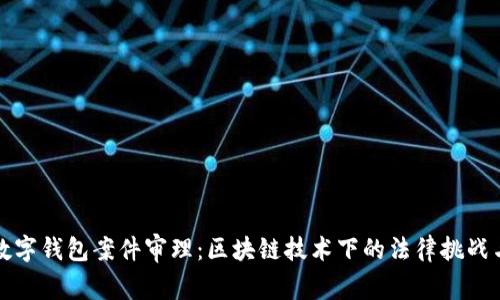 南安数字钱包案件审理：区块链技术下的法律挑战与机遇