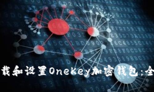 如何下载和设置OneKey加密钱包：全面指导