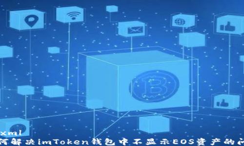 
```xml
如何解决imToken钱包中不显示EOS资产的问题