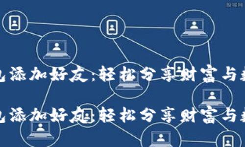 数字钱包添加好友：轻松分享财富与数字资产

数字钱包添加好友：轻松分享财富与数字资产