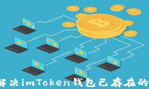 
如何解决imToken钱包已存在的问题？