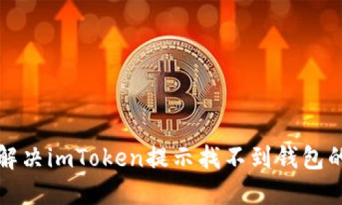  如何解决imToken提示找不到钱包的问题？