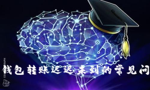 解决ImToken钱包转账迟迟未到的常见问题及应对措施