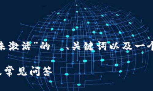 由于字数限制，下面是一个关于“imToken钱包未激活”的  、关键词以及一个简短的内容介绍。请根据需要扩展或调整内容。

如何解决imToken钱包未激活问题？详细指南及常见问答